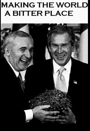 George Bush and Bertie Ahern: Making the World a Bitter Place